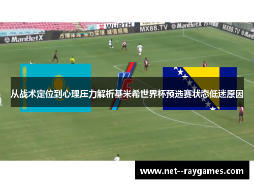 从战术定位到心理压力解析基米希世界杯预选赛状态低迷原因