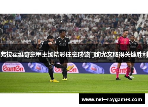 弗拉霍维奇意甲主场精彩任意球破门助尤文取得关键胜利